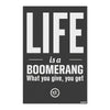 Life is a Boomerang Wall Poster | What You Give You Get Quote | Inspirational Black & White Wall Art for Home, Office & Classroom