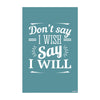 Don’t Say I Wish, Say I Will Motivational Poster | Empowering Quote Wall Art for Office, Home & Students