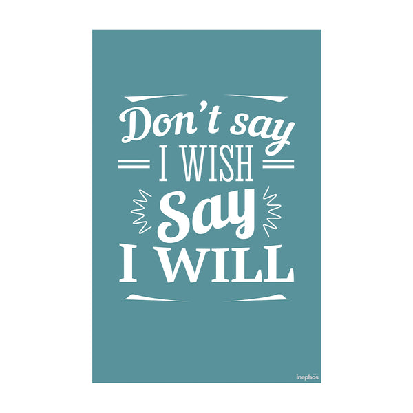 Don’t Say I Wish, Say I Will Motivational Poster | Empowering Quote Wall Art for Office, Home & Students