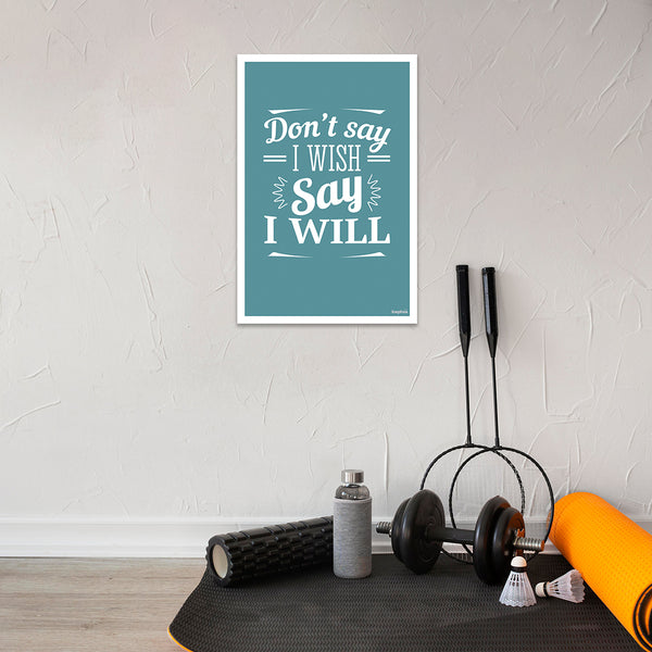 Don’t Say I Wish, Say I Will Motivational Poster | Empowering Quote Wall Art for Office, Home & Students