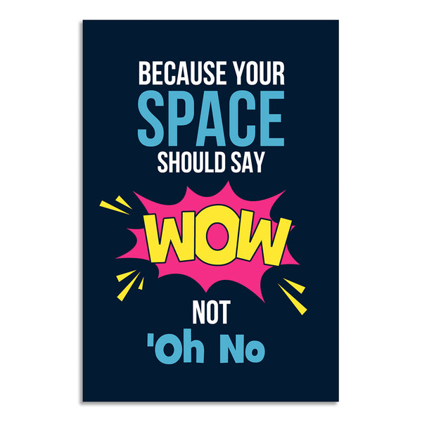 Quirky Wall Poster for Home & Office Décor | Because Your Space Should Say WOW Not Oh No Quote Poster | Funny Motivational Wall Art Gift for Friends, Roommates & Workspaces