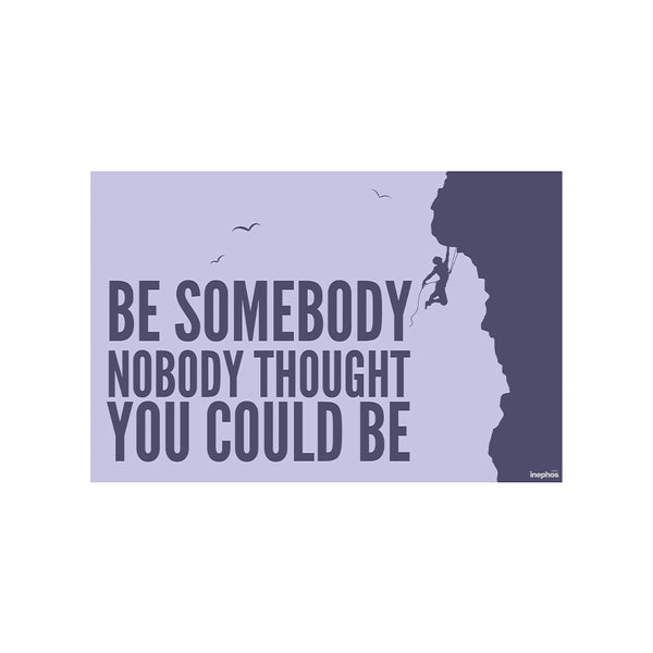 Be Somebody Nobody Thought You Could Be | Motivational Wall Poster for Office, Gym & Study Room | Purple Climber Inspirational Quote Art
