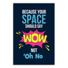 Quirky Wall Poster for Home & Office Décor | Because Your Space Should Say WOW Not Oh No Quote Poster | Funny Motivational Wall Art Gift for Friends, Roommates & Workspaces