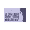 Be Somebody Nobody Thought You Could Be | Motivational Wall Poster for Office, Gym & Study Room | Purple Climber Inspirational Quote Art